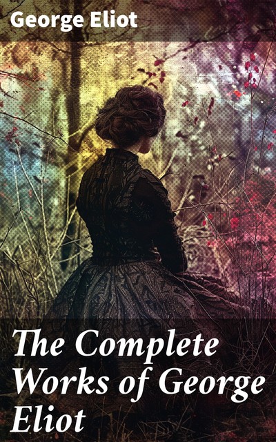 Complete Works Of George Eliot, George Eliot