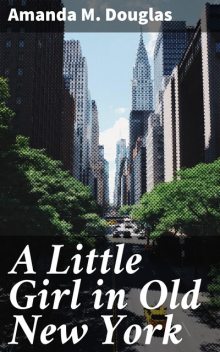 A Little Girl in Old New York, Amanda M.Douglas