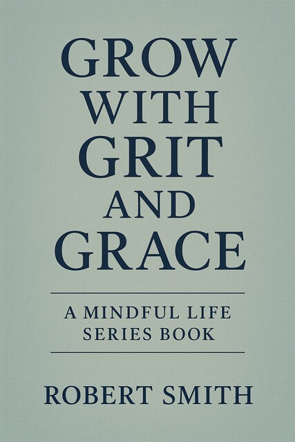 Grow with Grit and Grace, Robert Smith