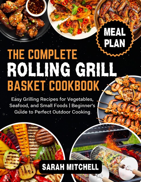 The Complete Rolling Grill Basket Cookbook, Sarah Mitchell