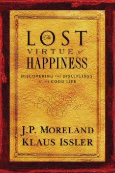 Lost Virtue of Happiness, J.P. Moreland