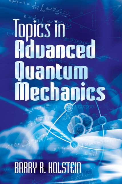 Topics in Advanced Quantum Mechanics, Barry R.Holstein