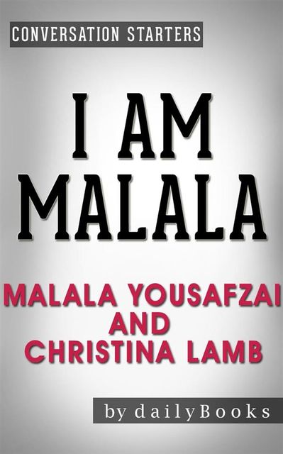 I Am Malala: The Girl Who Stood Up for Education and Was Shot by the Taliban by Malala Yousafzai and Christina Lamb | Conversation Starters, Daily Books