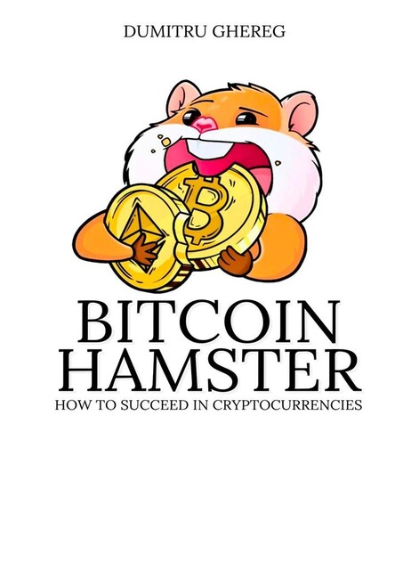 Bitcoin Hamster. How to succeed in cryptocurrencies, Dumitru Ghereg