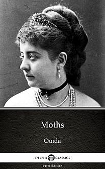 Moths by Ouida – Delphi Classics (Illustrated), Ouida