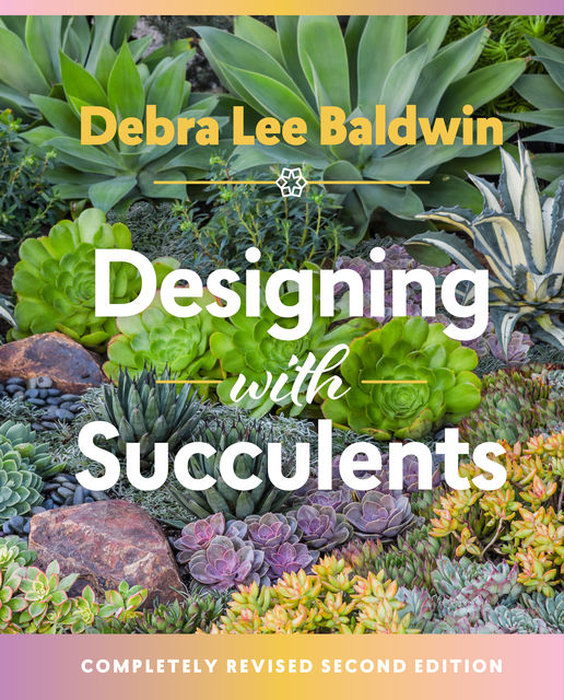 Designing with Succulents, Debra Lee Baldwin