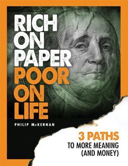 Rich On Paper Poor On Life – 3 Paths to More Meaning & Money, Philip McKernan
