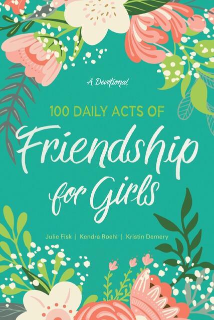 100 Daily Acts of Friendship for Girls, Julie Fisk, Kendra Roehl, Kristin Demery