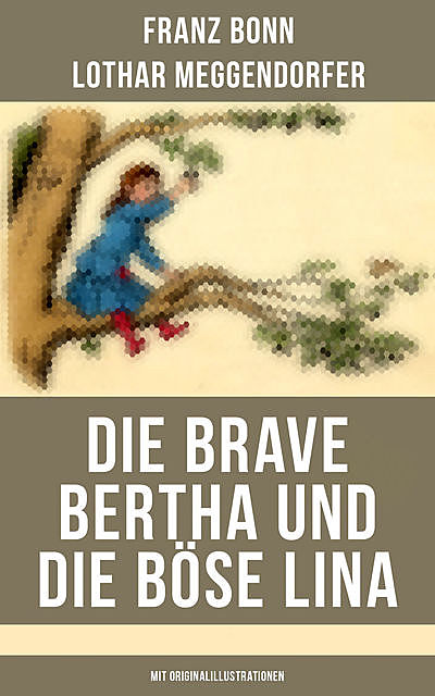Die brave Bertha und die böse Lina (Mit Originalillustrationen), Franz Bonn, Lothar Meggendorfer
