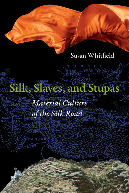 Silk, Slaves, and Stupas, Susan Whitfield