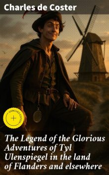 The Legend of the Glorious Adventures of Tyl Ulenspiegel in the land of Flanders and elsewhere, Charles De Coster