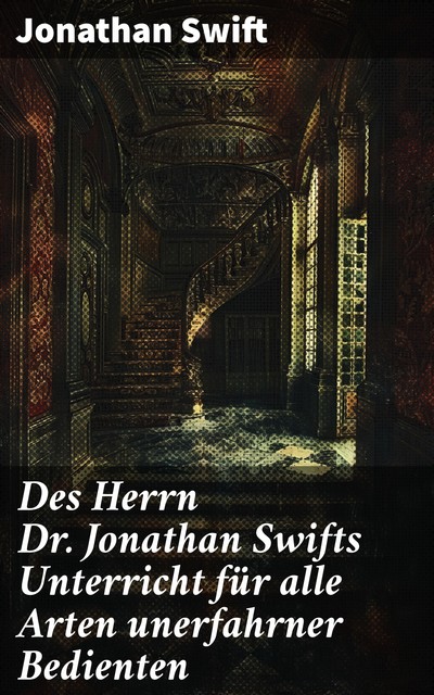 Des Herrn Dr. Jonathan Swifts Unterricht für alle Arten unerfahrner Bedienten, Jonathan Swift