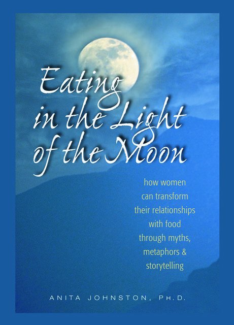Eating in the Light of the Moon, Ph.D., Anita Johnston