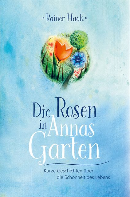 Die Rosen in Annas Garten, Rainer Haak