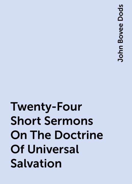 Twenty-Four Short Sermons On The Doctrine Of Universal Salvation, John Bovee Dods