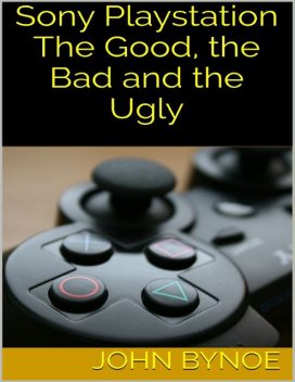 Sony Playstation: The Good, the Bad and the Ugly, John Bynoe