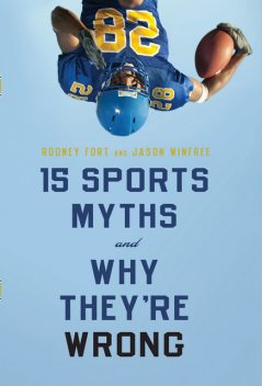 15 Sports Myths and Why They’re Wrong, Jason Winfree, Rodney Fort