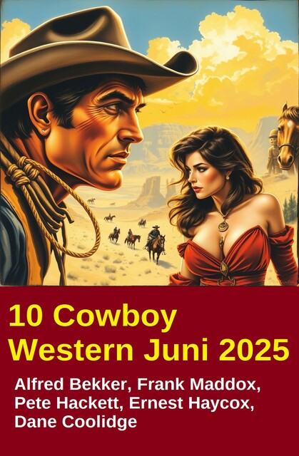 10 Cowboy Western Juni 2025, Alfred Bekker, Pete Hackett, Ernest Haycox, Frank Maddox, Dane Collidge