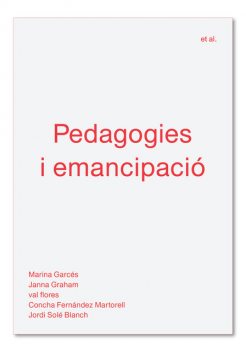 Pedagogies i emancipació, Marina Garcés, Jordi Solé Blanch, Concha Fernández Martorell, Janna Graham, val flores