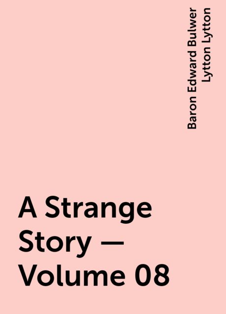 A Strange Story — Volume 08, Baron Edward Bulwer Lytton Lytton