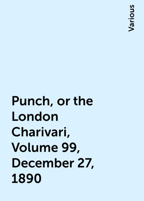 Punch, or the London Charivari, Volume 99, December 27, 1890, Various