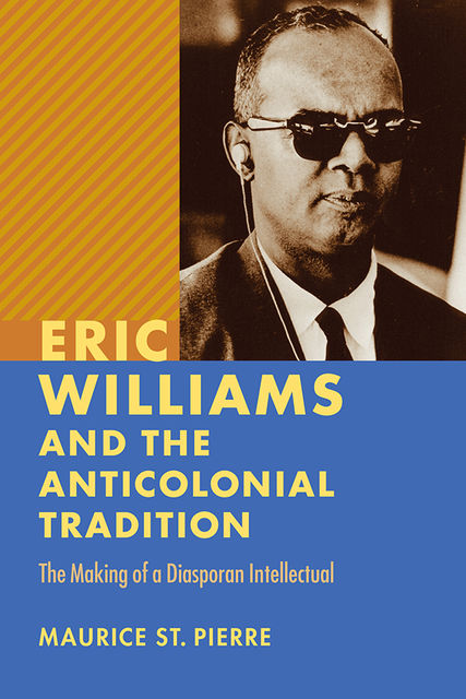 Eric Williams and the Anticolonial Tradition, Maurice Pierre