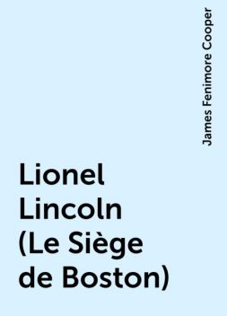 Lionel Lincoln (Le Siège de Boston), James Fenimore Cooper