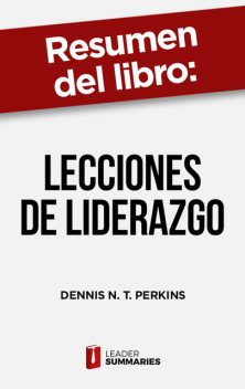 Resumen del libro “Lecciones de liderazgo” de Dennis N. T. Perkins, Leader Summaries