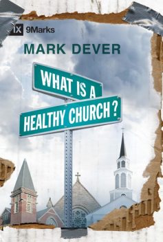What Is a Healthy Church, Mark Dever