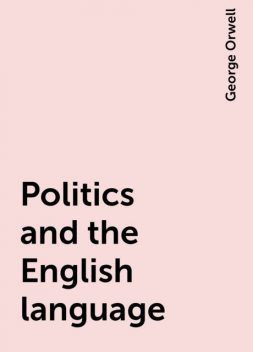 Politics and the English language, George Orwell