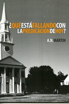 Qué Está Fallando con la Predicación de Hoy, A.N. Martin