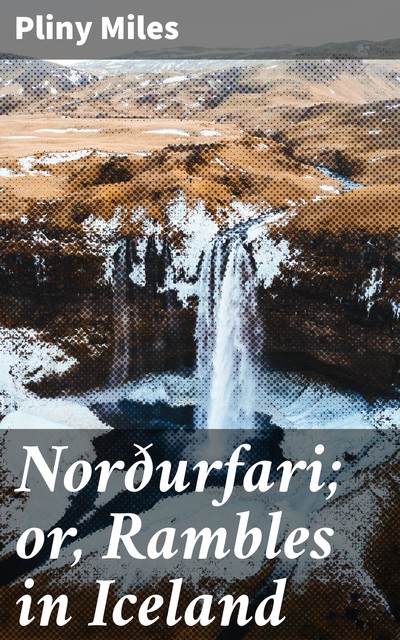 Norðurfari; or, Rambles in Iceland, Pliny Miles