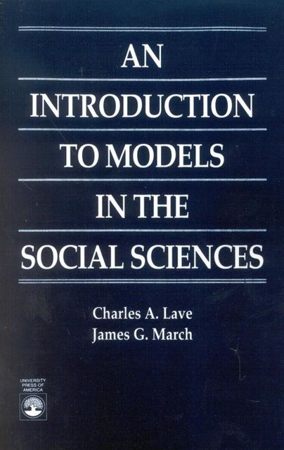 An Introduction to Models in the Social Sciences, James March, Charles A. Lave
