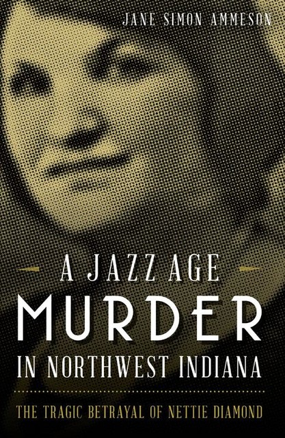 A Jazz Age Murder in Northwest Indiana, Jane Simon Ammeson