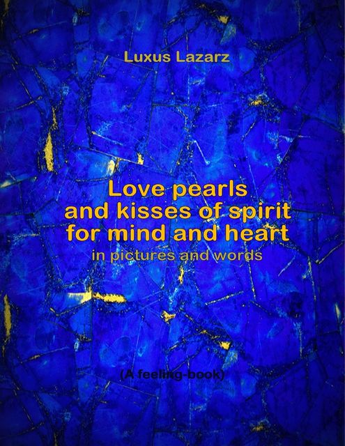 Love Pearls and Kisses of Spirit for Mind and Heart In Pictures and Words, Luxus Lazarz