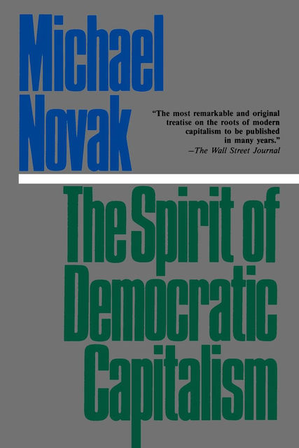 The Spirit of Democratic Capitalism, Michael Novak