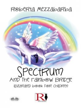 Spectrum And The Rainbow Bridge-Illustrated Book For Children, Roberta Mezzabarba
