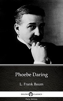 Phoebe Daring by L. Frank Baum – Delphi Classics (Illustrated), Lyman Frank Baum