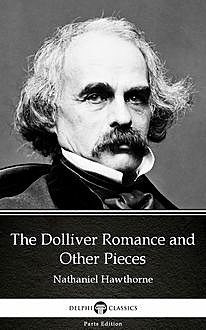 The Dolliver Romance and Other Pieces by Nathaniel Hawthorne – Delphi Classics (Illustrated), 