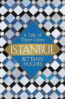 Istanbul: A Tale of Three Cities, Bettany Hughes