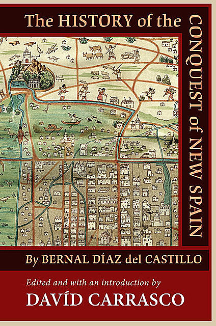 The History of the Conquest of New Spain by Bernal Diaz del Castillo, Bernal Díaz del Castillo