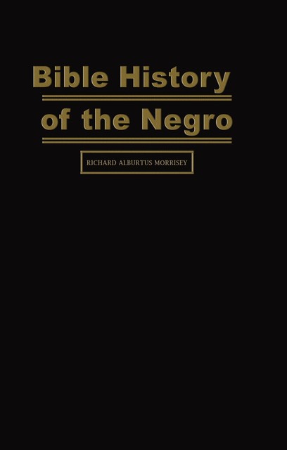 Bible History of the Negro, Richard Alburtus Morrisey