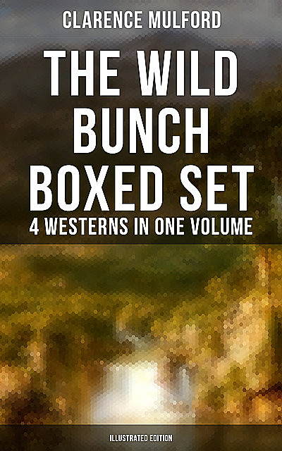 The Wild Bunch Boxed Set – 4 Westerns in One Volume (Illustrated Edition), Clarence Mulford