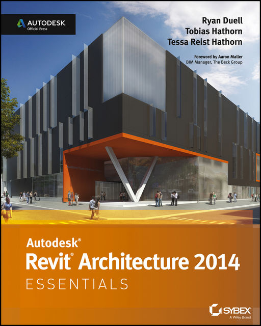 Autodesk Revit Architecture 2014 Essentials, Ryan Duell, Tessa Reist Hathorn, Tobias Hathorn