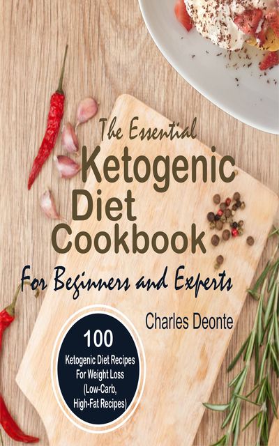 The Essential Ketogenic Diet Cookbook For Beginners and Experts, Charles Deonte