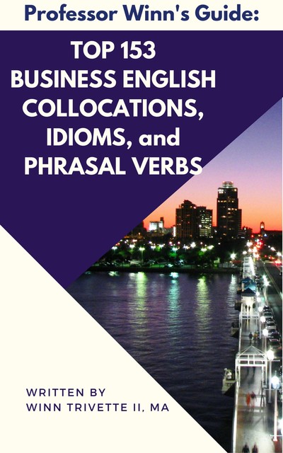 Top 153 Business English Collocations, Idioms, and Phrasal Verbs, Winn Trivette II