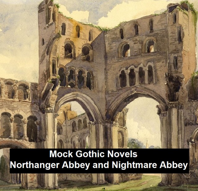Mock Gothic Novels: Northanger Abbey and Nightmare Abbey, Jane Austen, Thomas Love Peacock
