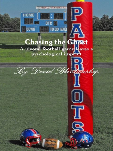 Chasing the Ghost: A Pivotal Football Game Leaves a Pyschological Imprint, David Blankenship