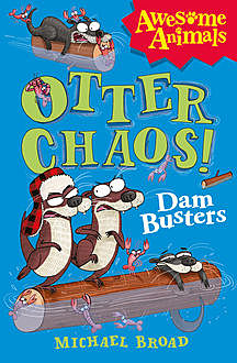 Otter Chaos – The Dam Busters (Awesome Animals), Michael Broad