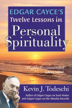 Edgar Cayce's Twelve Lessons in Personal Spirituality, Kevin J Todeschi